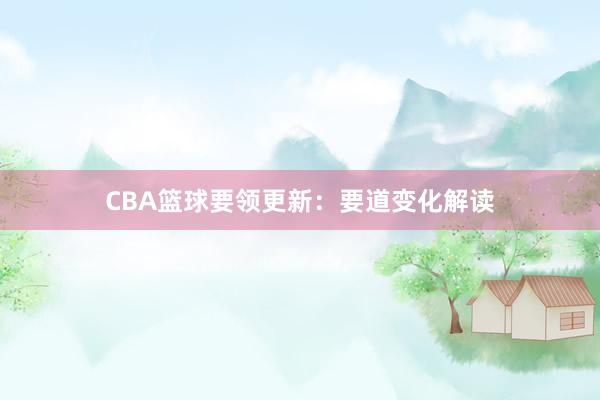 CBA篮球要领更新：要道变化解读